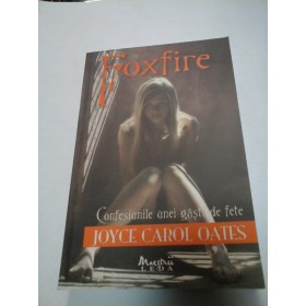 FOXFIRE - CONFESIUNILE UNEI GASTI DE FETE - Joyce Carol Oates